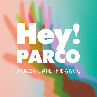 Hey! PARCO - パルコらしさは、止まらない。