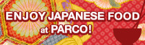 ENJOY JAPANESE FOOD at PARCO!